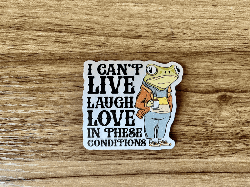 I can't live laugh love in these conditions frog sticker